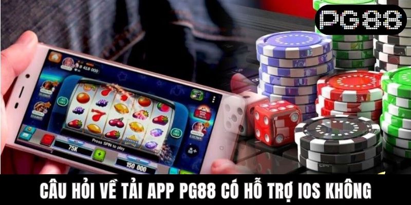 Câu hỏi về tải app PG88 có hỗ trợ IOS không