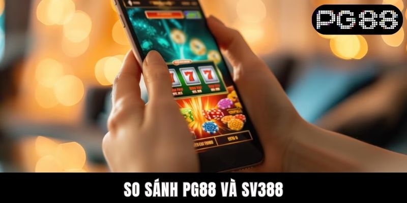 So Sánh PG88 Và SV388 - Cuộc Đối Đầu Giữa Hai Sân Chơi So Sánh PG88 Và SV388 - Cuộc Đối Đầu Giữa Hai Sân Chơi