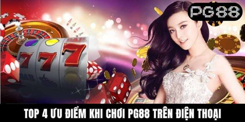 Top 4 ưu điểm khi chơi PG88 trên điện thoại