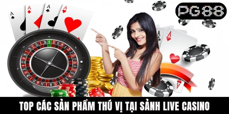 Trải Nghiệm PG88 Live Casino Với Không Gian Sôi Động Bùng Nổ Top các sản phẩm thú vị tại sảnh live casino