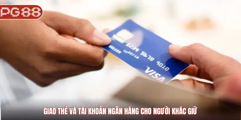Giao thẻ và tài khoản ngân hàng cho người khác giữ