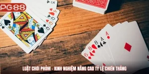 Luật chơi Phỏm - Kinh nghiệm nâng cao tỷ lệ chiến thắng